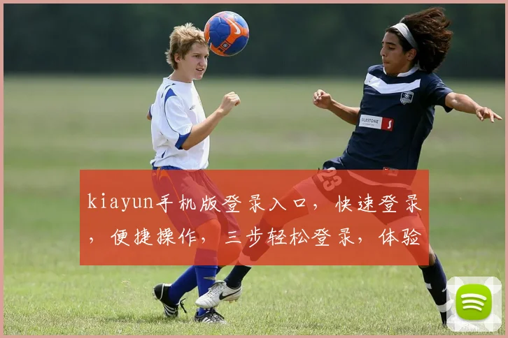 kiayun手机版登录入口，快速登录，便捷操作，三步轻松登录，体验无忧