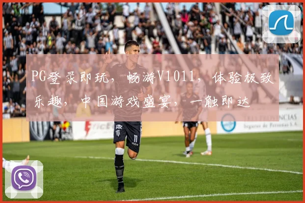 PG登录即玩，畅游V1011，体验极致乐趣，中国游戏盛宴，一触即达